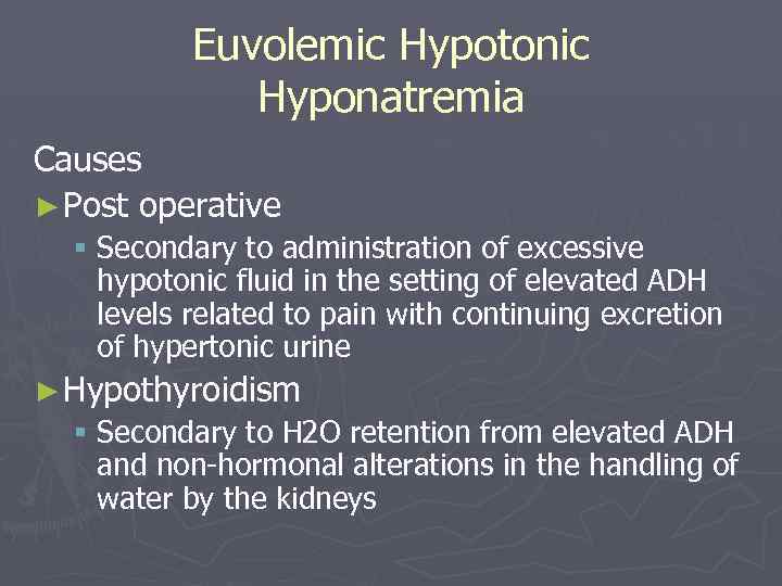 Euvolemic Hypotonic Hyponatremia Causes ► Post operative § Secondary to administration of excessive hypotonic