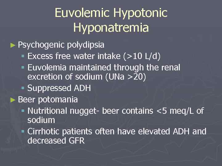 Euvolemic Hypotonic Hyponatremia ► Psychogenic polydipsia § Excess free water intake (>10 L/d) §