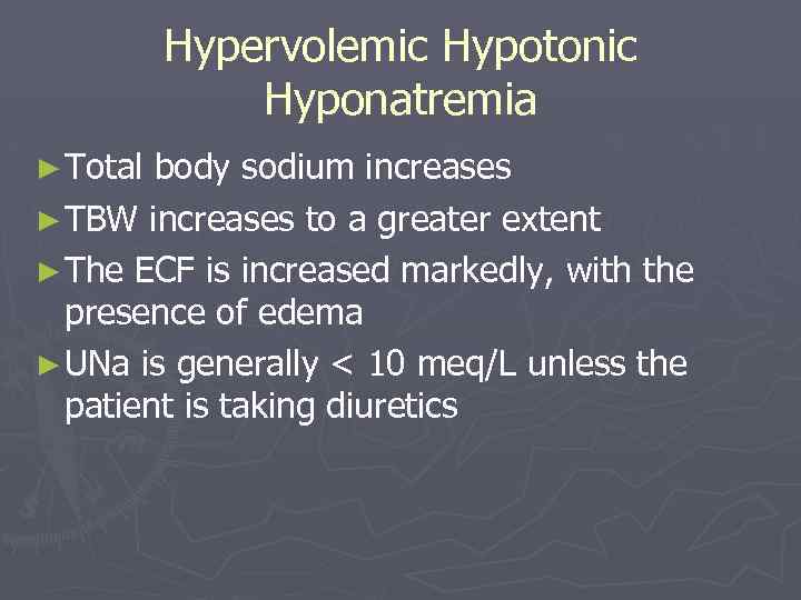 Hypervolemic Hypotonic Hyponatremia ► Total body sodium increases ► TBW increases to a greater