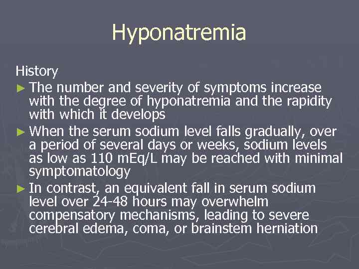 Hyponatremia History ► The number and severity of symptoms increase with the degree of