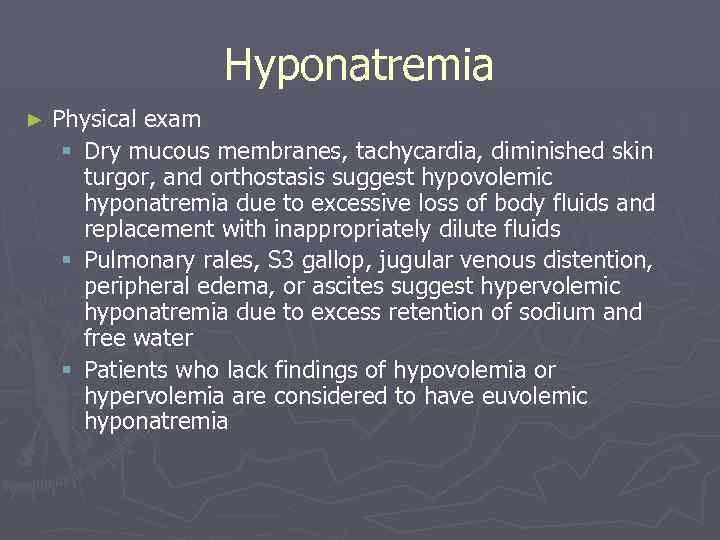 Hyponatremia ► Physical exam § Dry mucous membranes, tachycardia, diminished skin turgor, and orthostasis