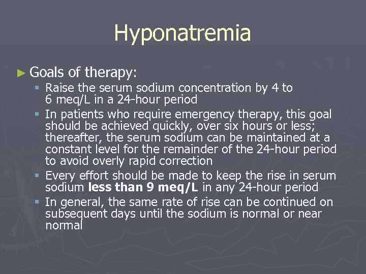 Hyponatremia ► Goals of therapy: § Raise the serum sodium concentration by 4 to