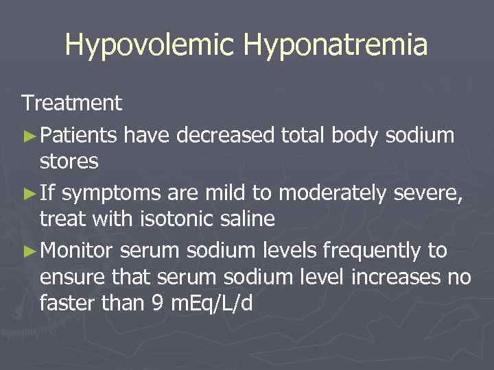 Hypovolemic Hyponatremia Treatment ► Patients have decreased total body sodium stores ► If symptoms