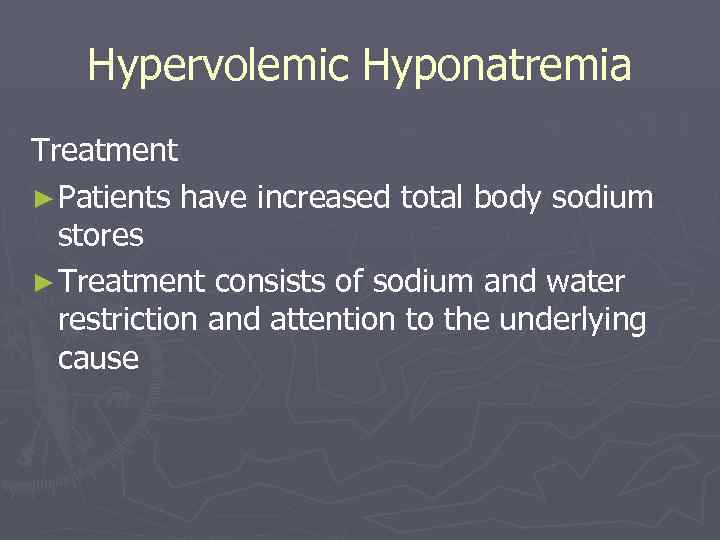 Hypervolemic Hyponatremia Treatment ► Patients have increased total body sodium stores ► Treatment consists