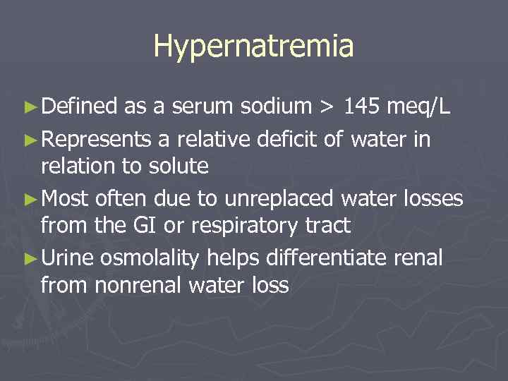 Hypernatremia ► Defined as a serum sodium > 145 meq/L ► Represents a relative
