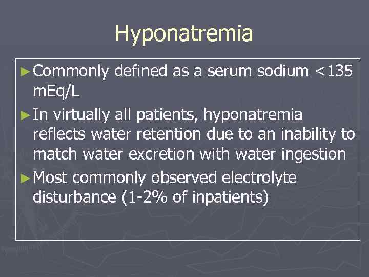 Hyponatremia ► Commonly defined as a serum sodium <135 m. Eq/L ► In virtually