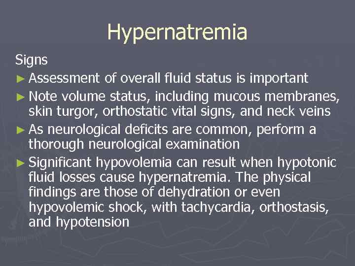 Hypernatremia Signs ► Assessment of overall fluid status is important ► Note volume status,