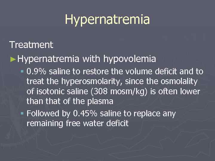 Hypernatremia Treatment ► Hypernatremia with hypovolemia § 0. 9% saline to restore the volume