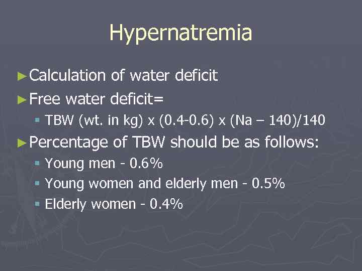 Hypernatremia ► Calculation of water deficit ► Free water deficit= § TBW (wt. in
