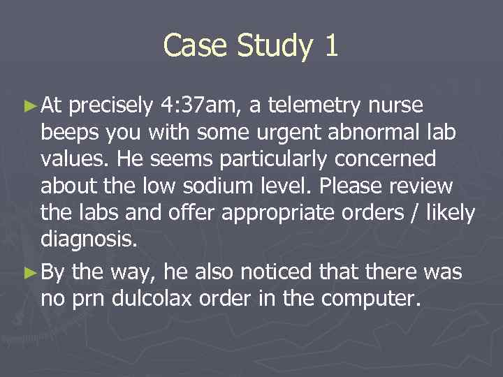 Case Study 1 ► At precisely 4: 37 am, a telemetry nurse beeps you