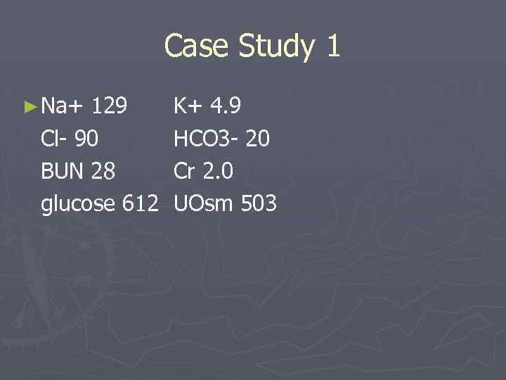 Case Study 1 ► Na+ 129 K+ 4. 9 Cl- 90 HCO 3 -