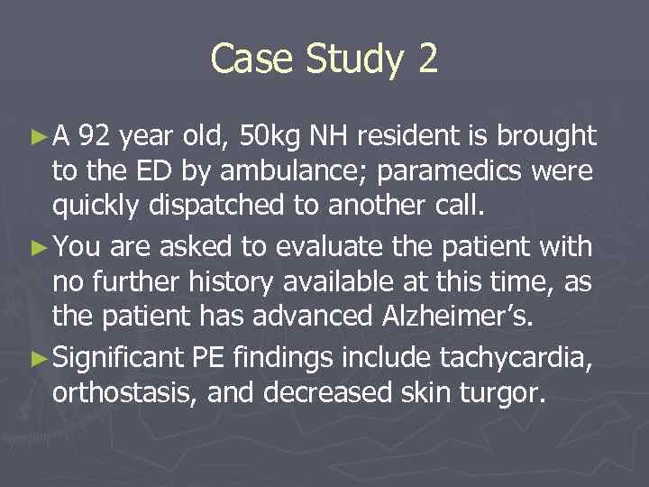 Case Study 2 ► A 92 year old, 50 kg NH resident is brought
