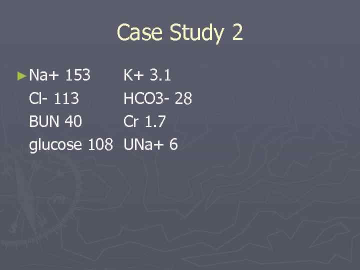 Case Study 2 ► Na+ 153 K+ 3. 1 Cl- 113 HCO 3 -