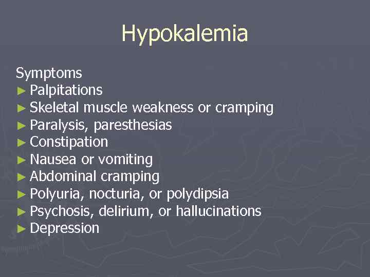 Hypokalemia Symptoms ► Palpitations ► Skeletal muscle weakness or cramping ► Paralysis, paresthesias ►