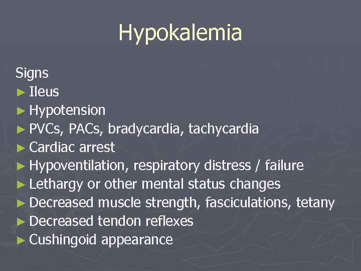 Hypokalemia Signs ► Ileus ► Hypotension ► PVCs, PACs, bradycardia, tachycardia ► Cardiac arrest