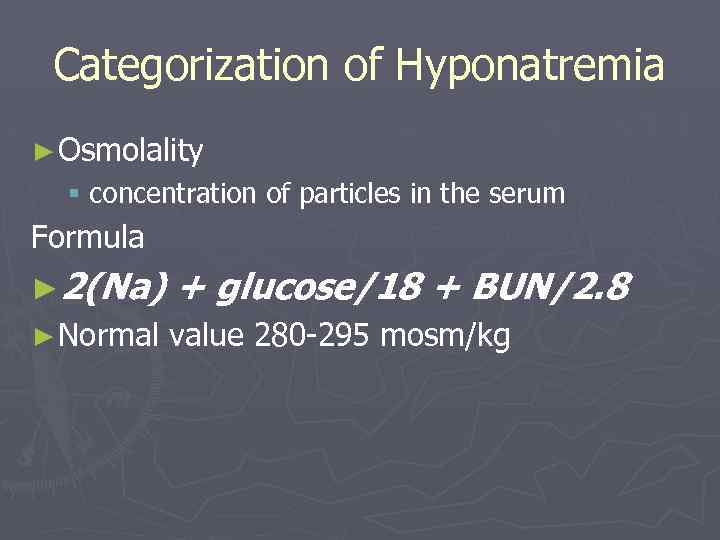 Categorization of Hyponatremia ► Osmolality § concentration of particles in the serum Formula ►