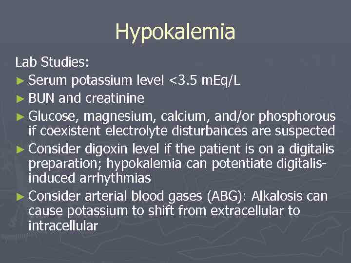 Hypokalemia Lab Studies: ► Serum potassium level <3. 5 m. Eq/L ► BUN and