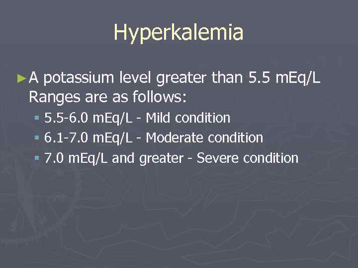 Hyperkalemia ► A potassium level greater than 5. 5 m. Eq/L Ranges are as