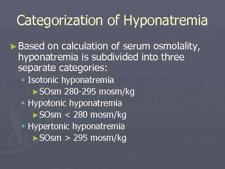 Categorization of Hyponatremia ► Based on calculation of serum osmolality, hyponatremia is subdivided into
