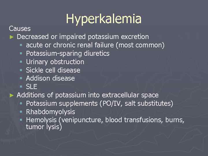 Hyperkalemia Causes ► Decreased or impaired potassium excretion § acute or chronic renal failure