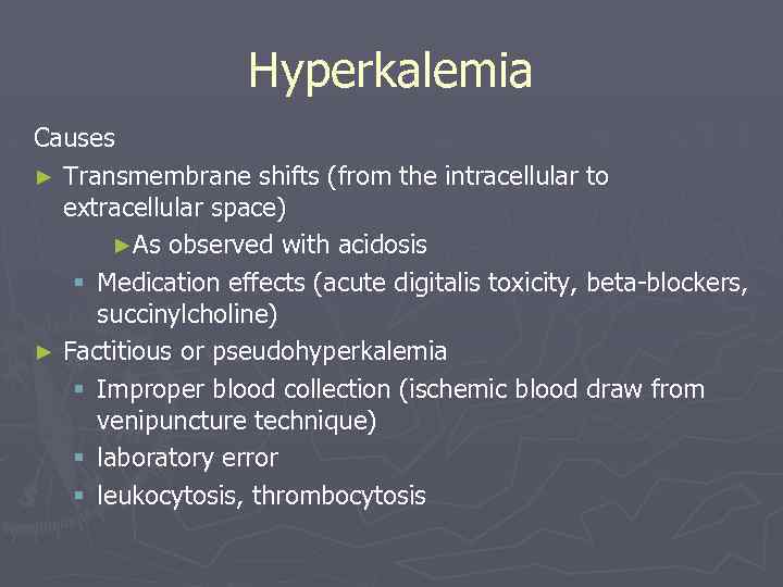 Hyperkalemia Causes ► Transmembrane shifts (from the intracellular to extracellular space) ►As observed with