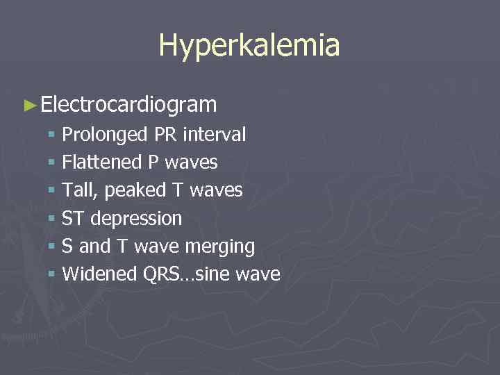 Hyperkalemia ► Electrocardiogram § Prolonged PR interval § Flattened P waves § Tall, peaked