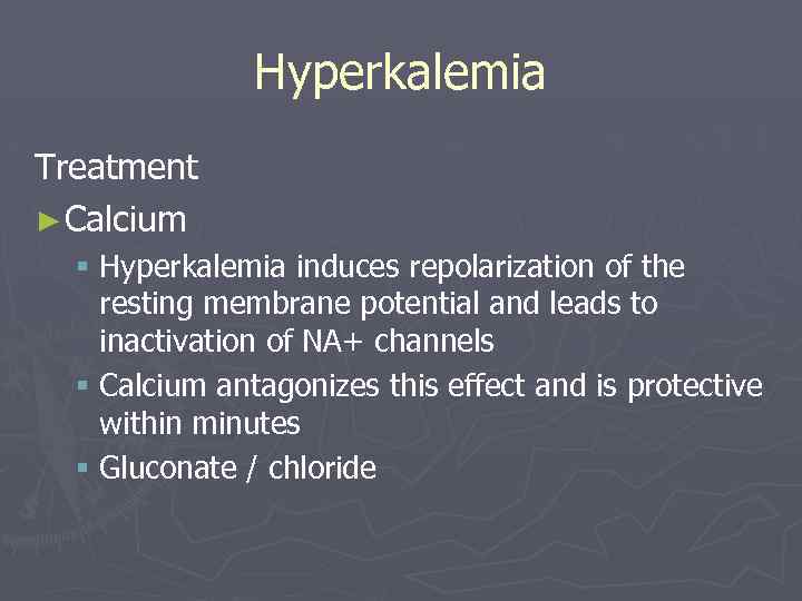 Hyperkalemia Treatment ► Calcium § Hyperkalemia induces repolarization of the resting membrane potential and