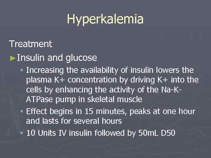 Hyperkalemia Treatment ► Insulin and glucose § Increasing the availability of insulin lowers the