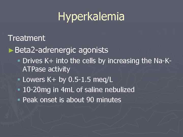 Hyperkalemia Treatment ► Beta 2 -adrenergic agonists § Drives K+ into the cells by