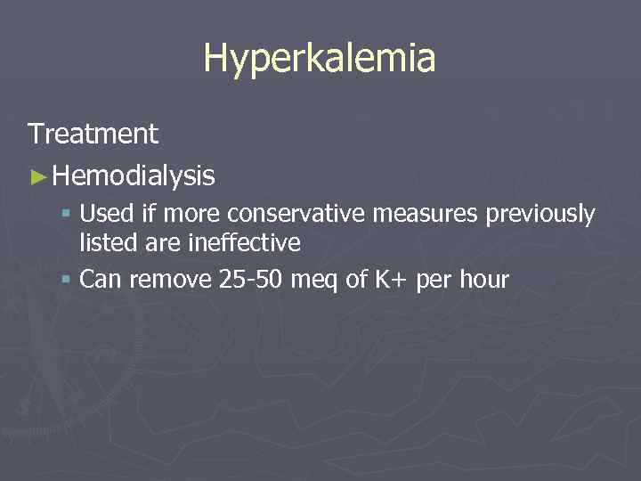 Hyperkalemia Treatment ► Hemodialysis § Used if more conservative measures previously listed are ineffective