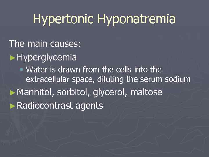Hypertonic Hyponatremia The main causes: ► Hyperglycemia § Water is drawn from the cells