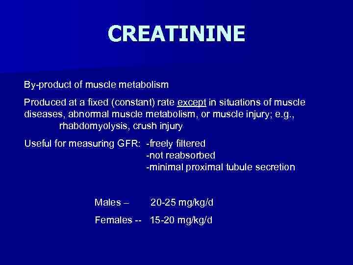 CREATININE By-product of muscle metabolism Produced at a fixed (constant) rate except in situations