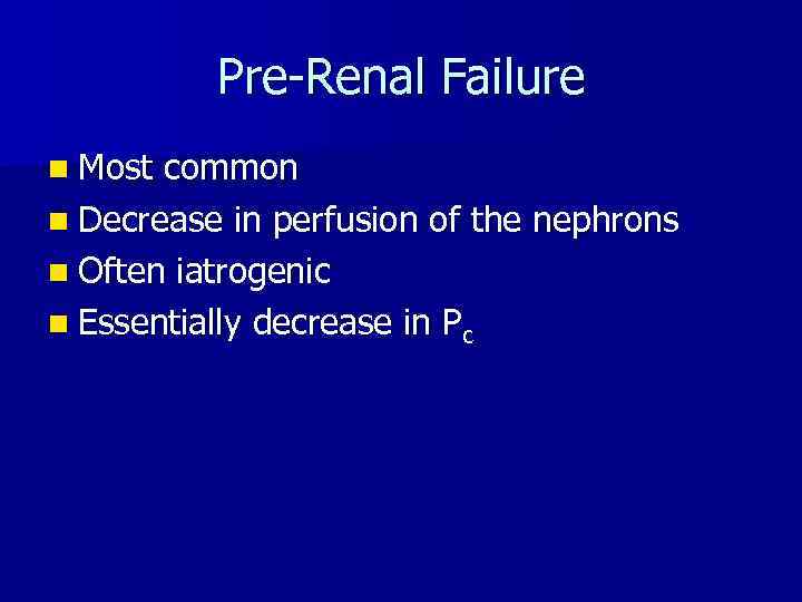 Pre-Renal Failure n Most common n Decrease in perfusion of the nephrons n Often