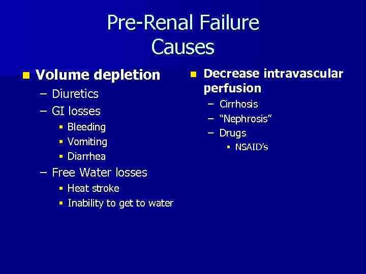 Pre-Renal Failure Causes n Volume depletion – Diuretics – GI losses § Bleeding §