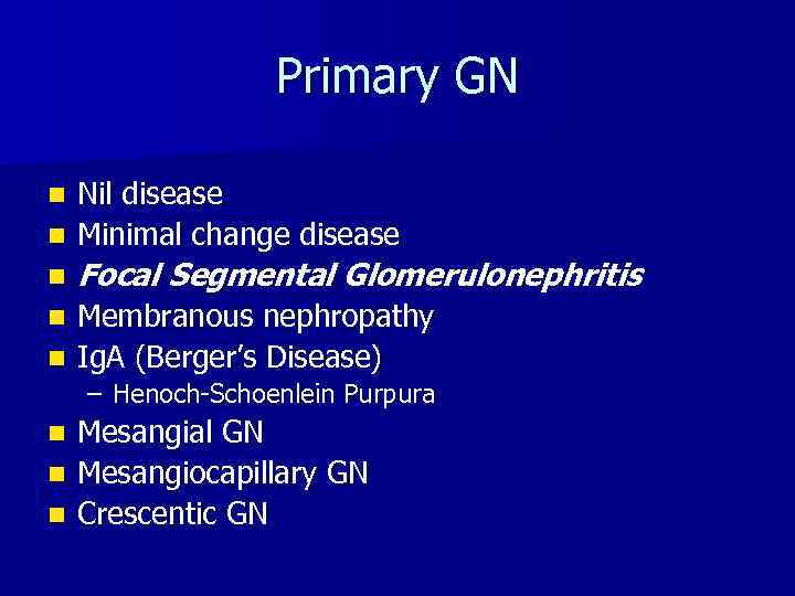 Primary GN Nil disease n Minimal change disease n n Focal Segmental Glomerulonephritis Membranous