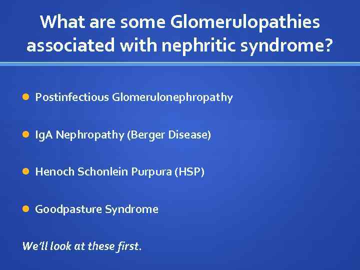 What are some Glomerulopathies associated with nephritic syndrome? Postinfectious Glomerulonephropathy Ig. A Nephropathy (Berger