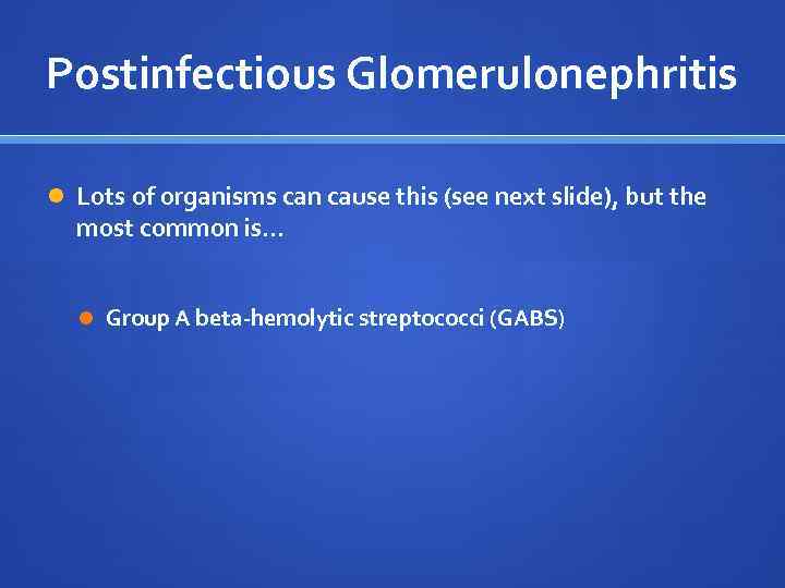 Postinfectious Glomerulonephritis Lots of organisms can cause this (see next slide), but the most