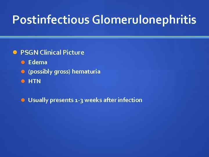 Postinfectious Glomerulonephritis PSGN Clinical Picture Edema (possibly gross) hematuria HTN Usually presents 1 -3