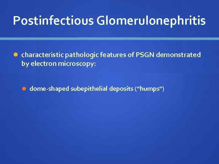 Postinfectious Glomerulonephritis characteristic pathologic features of PSGN demonstrated by electron microscopy: dome-shaped subepithelial deposits