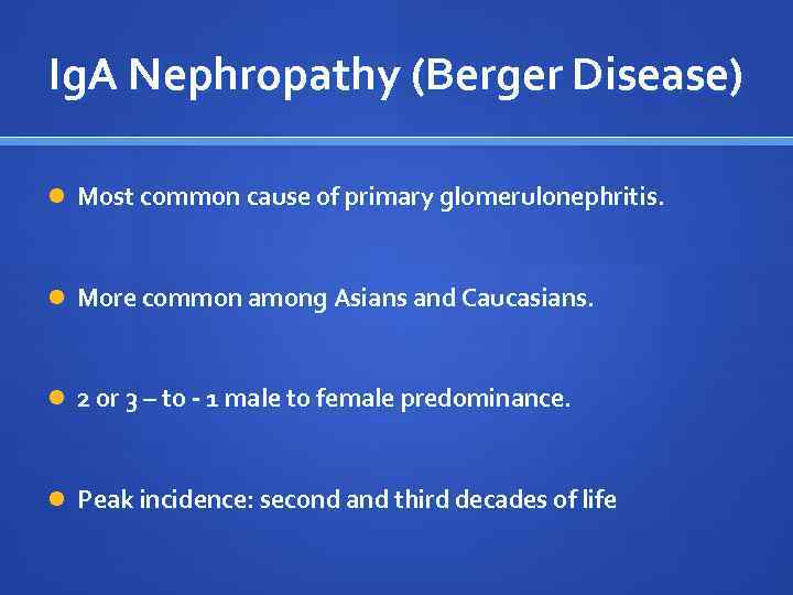 Ig. A Nephropathy (Berger Disease) Most common cause of primary glomerulonephritis. More common among