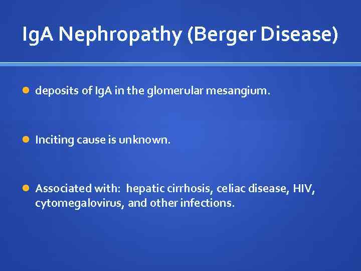 Ig. A Nephropathy (Berger Disease) deposits of Ig. A in the glomerular mesangium. Inciting