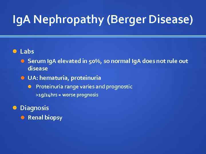 Ig. A Nephropathy (Berger Disease) Labs Serum Ig. A elevated in 50%, so normal