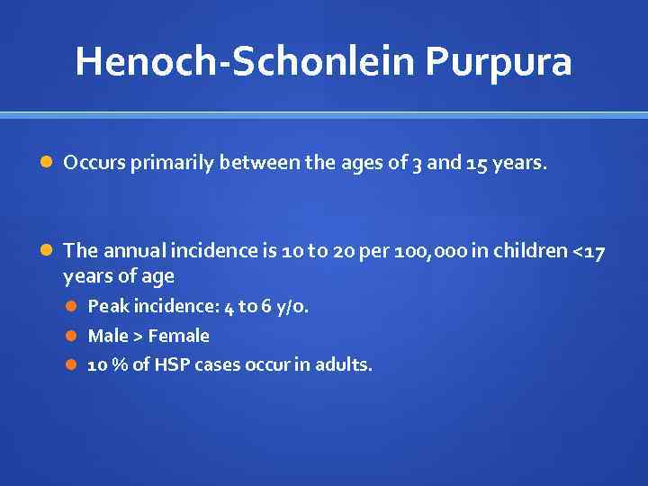 Henoch-Schonlein Purpura Occurs primarily between the ages of 3 and 15 years. The annual