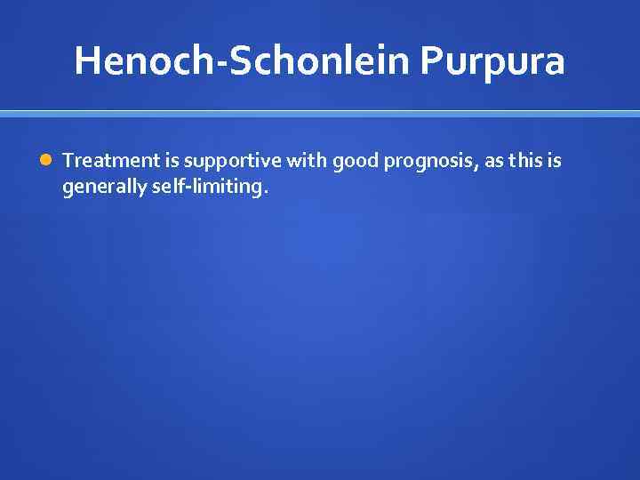 Henoch-Schonlein Purpura Treatment is supportive with good prognosis, as this is generally self-limiting. 