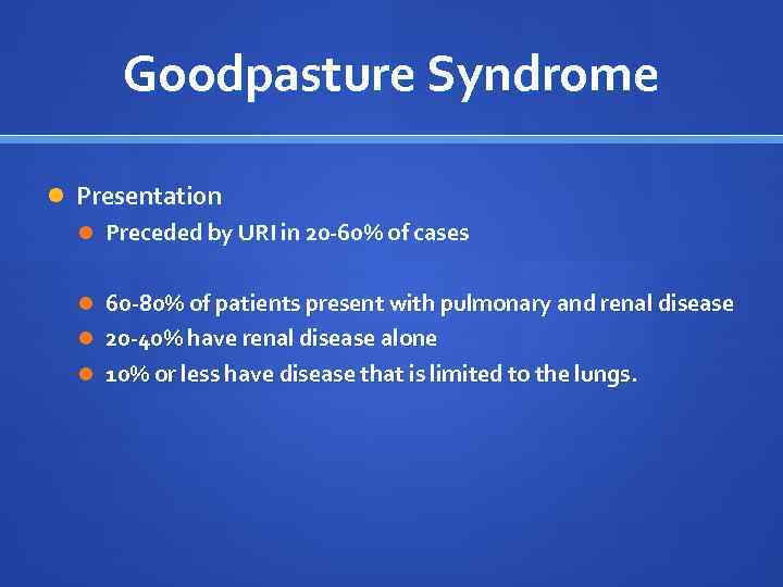 Goodpasture Syndrome Presentation Preceded by URI in 20 -60% of cases 60 -80% of