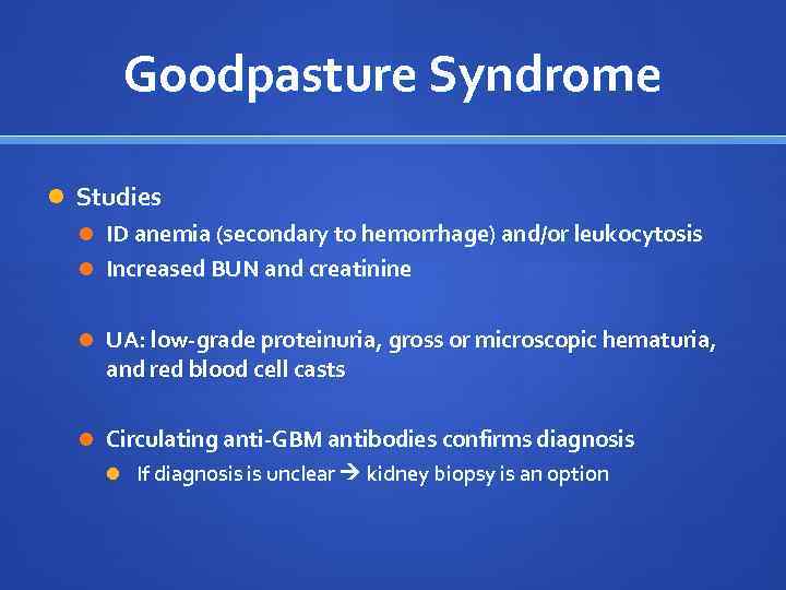 Goodpasture Syndrome Studies ID anemia (secondary to hemorrhage) and/or leukocytosis Increased BUN and creatinine