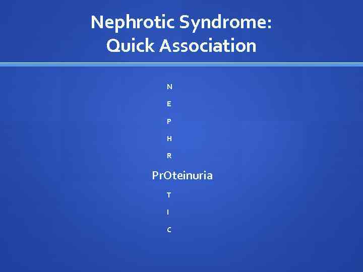 Nephrotic Syndrome: Quick Association N E P H R Pr. Oteinuria T I C