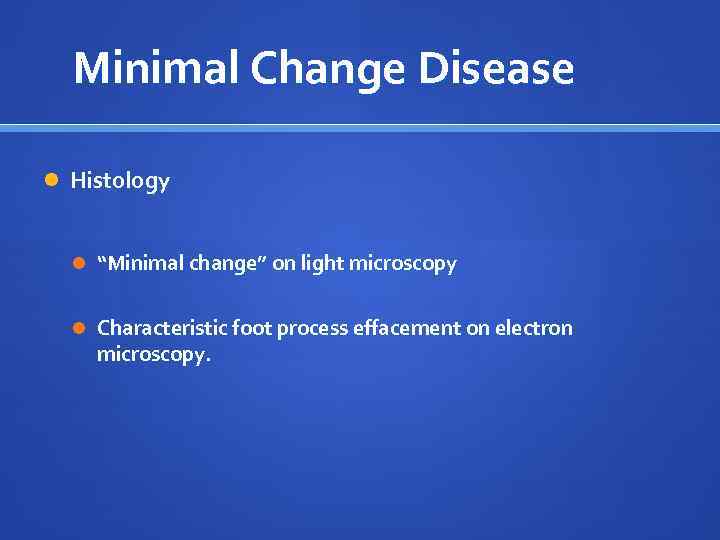 Minimal Change Disease Histology “Minimal change” on light microscopy Characteristic foot process effacement on