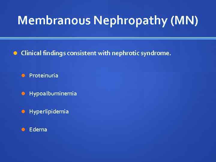 Membranous Nephropathy (MN) Clinical findings consistent with nephrotic syndrome. Proteinuria Hypoalbuminemia Hyperlipidemia Edema 