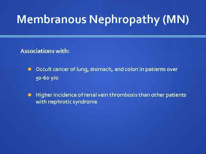 Membranous Nephropathy (MN) Associations with: Occult cancer of lung, stomach, and colon in patients